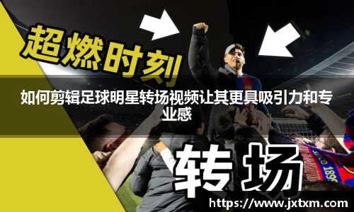 如何剪辑足球明星转场视频让其更具吸引力和专业感