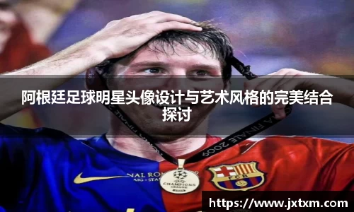 阿根廷足球明星头像设计与艺术风格的完美结合探讨